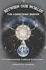 Book: Between Our Worlds: The Lodestone Bridge, Extraterrestrial Cultural Exchange