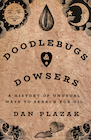 Book: Doodlebugs and Dowsers: A History of Unusual Ways to Search for Oil