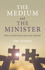 Book: The Medium and the Minister: Who on Earth Knows about the Afterlife?
