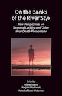 Book: On the Banks of the River Styx: New Perspectives on Terminal Lucidity and other Near-Death Phenomena
